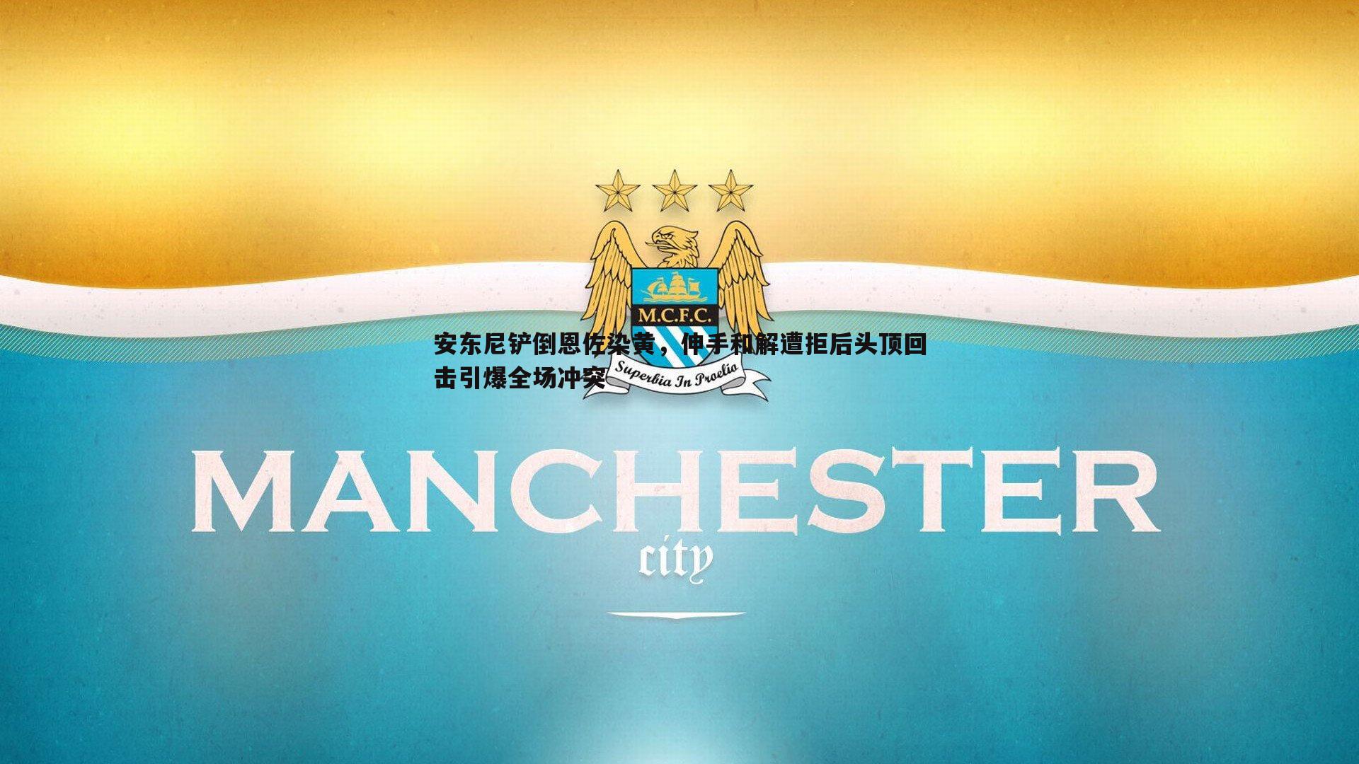 安东尼铲倒恩佐染黄，伸手和解遭拒后头顶回击引爆全场冲突