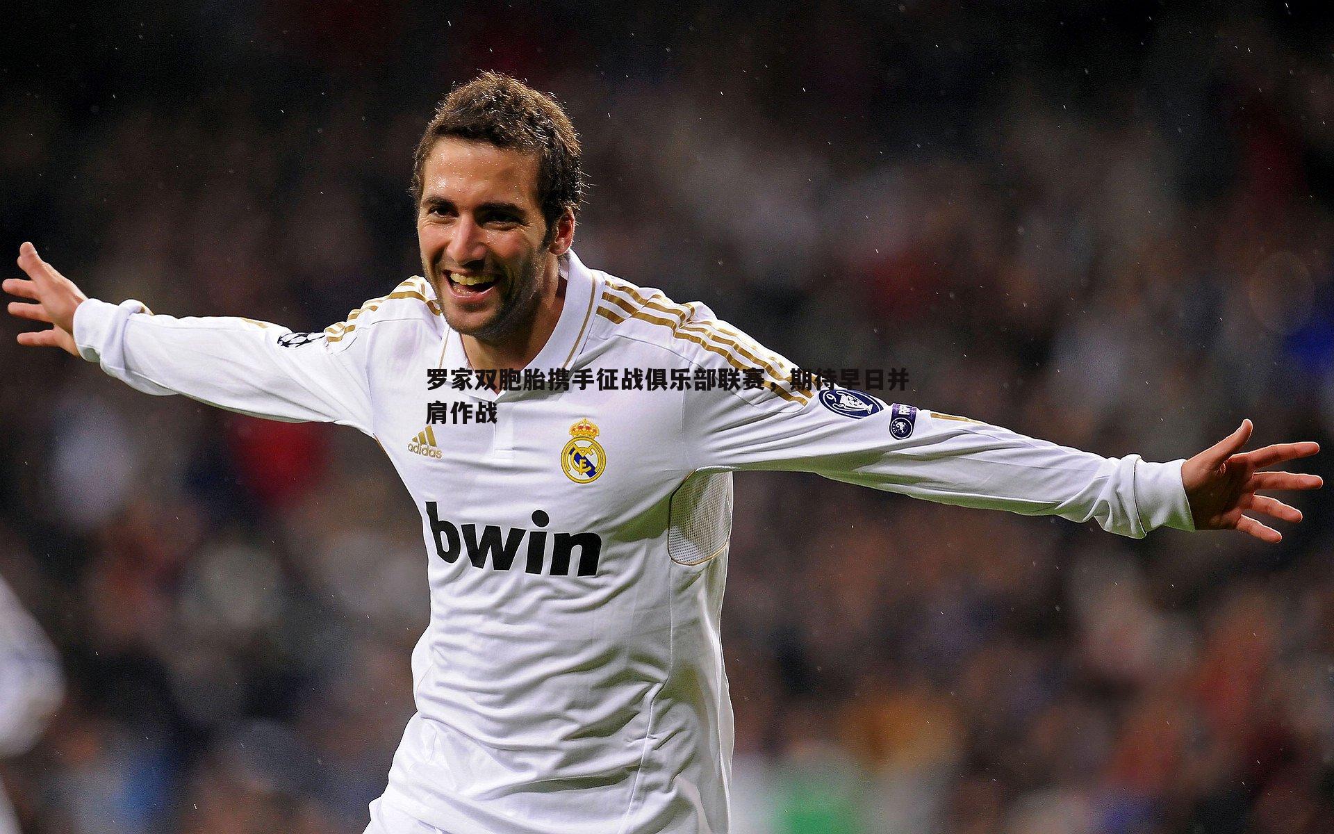 罗家双胞胎携手征战俱乐部联赛，期待早日并肩作战