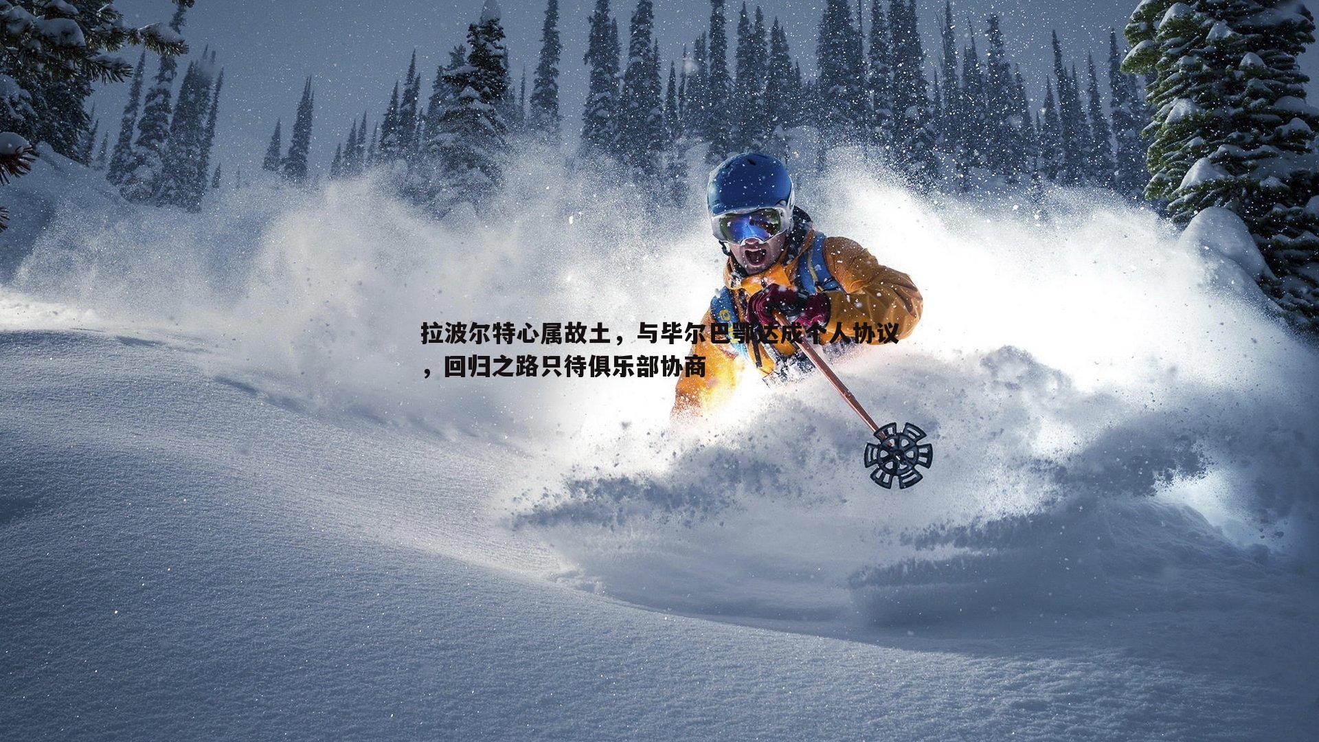 拉波尔特心属故土，与毕尔巴鄂达成个人协议，回归之路只待俱乐部协商