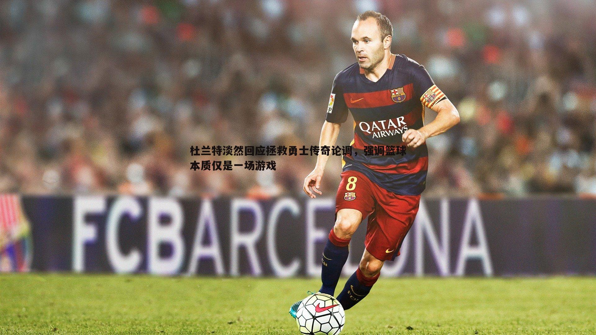 杜兰特淡然回应拯救勇士传奇论调,强调篮球本质仅是一场游戏