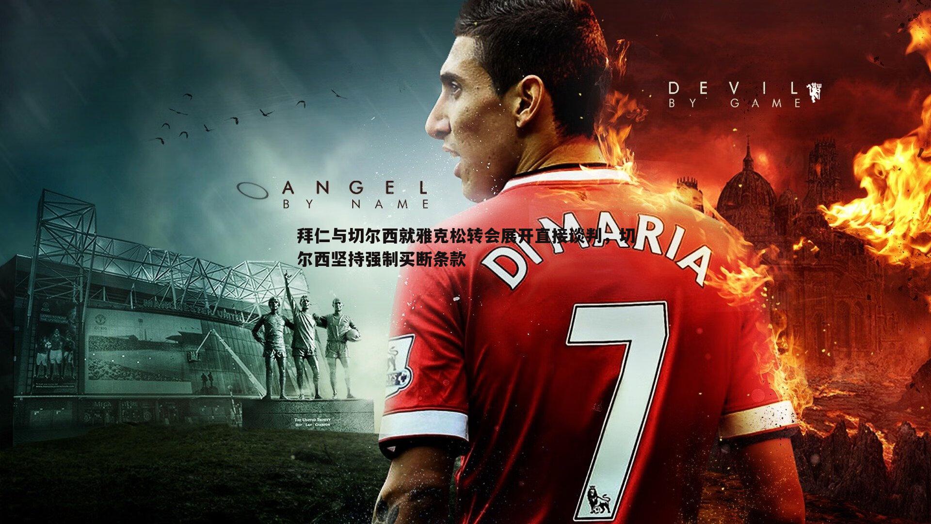 拜仁与切尔西就雅克松转会展开直接谈判,切尔西坚持强制买断条款