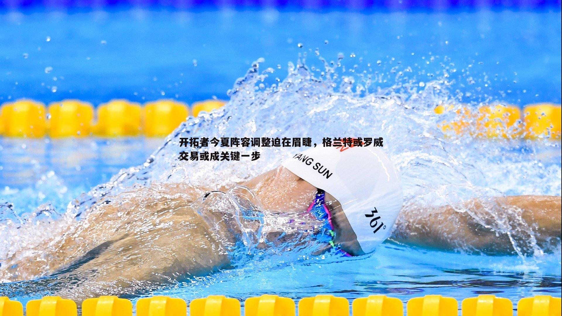 开拓者今夏阵容调整迫在眉睫，格兰特或罗威交易或成关键一步