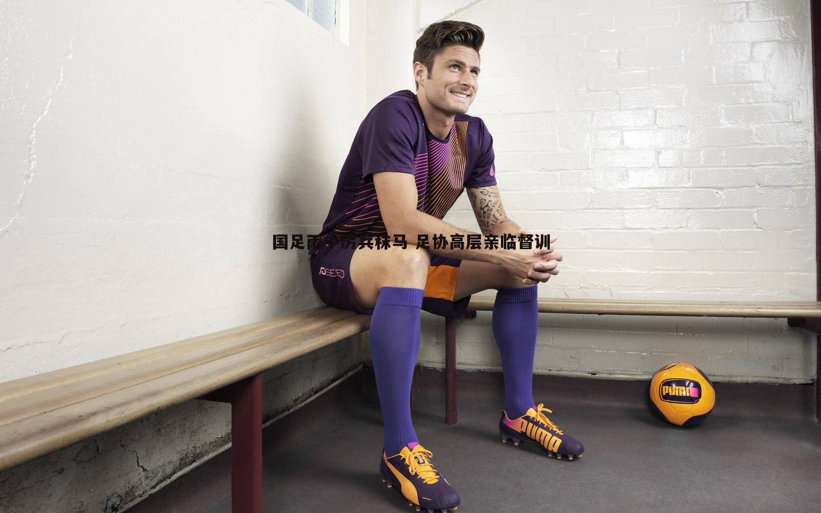 国足雨中厉兵秣马 足协高层亲临督训