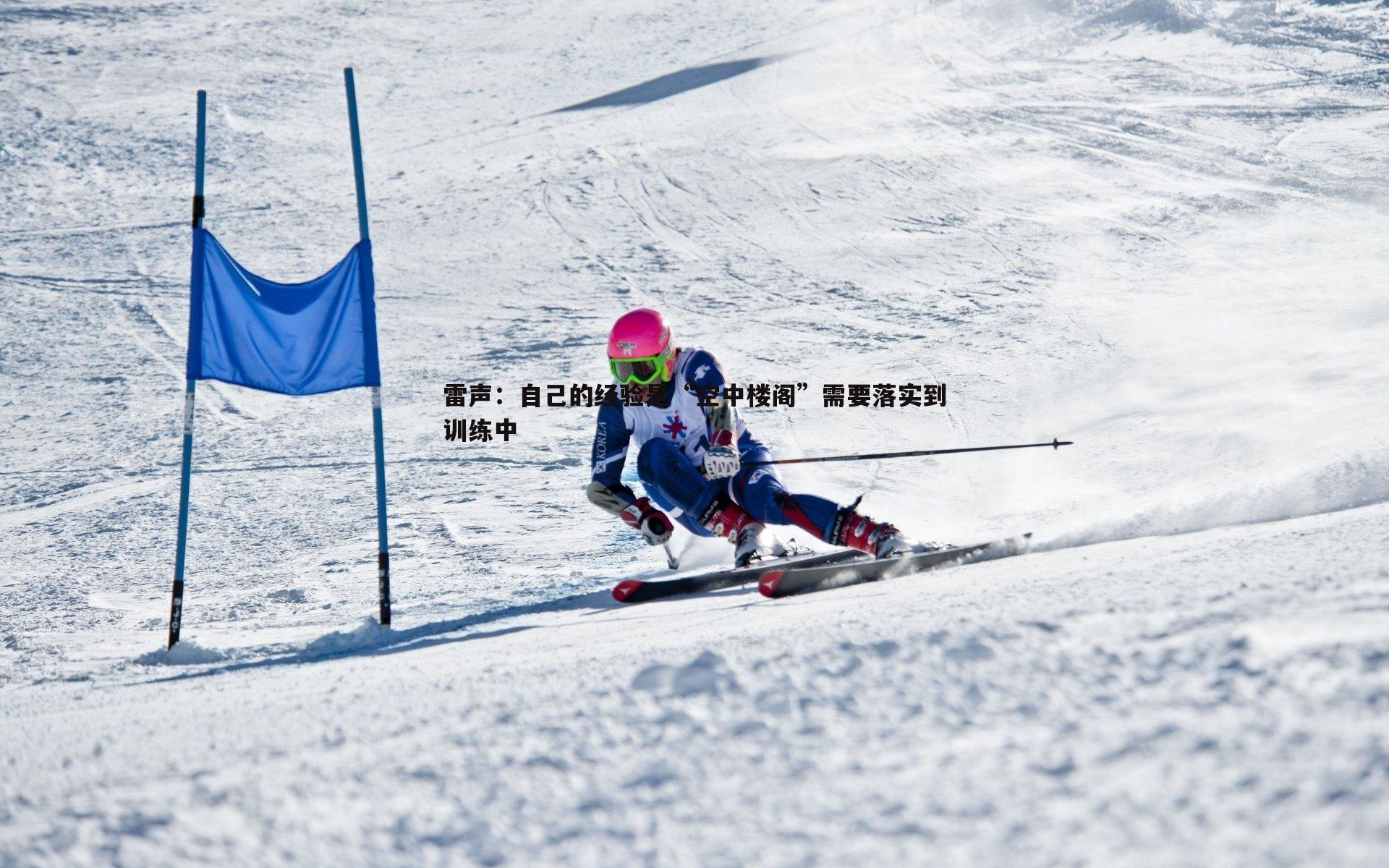 雷声:自己的经验是“空中楼阁”需要落实到训练中